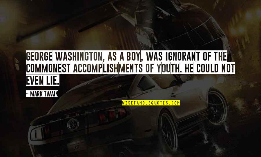 George Fayne Quotes By Mark Twain: George Washington, as a boy, was ignorant of