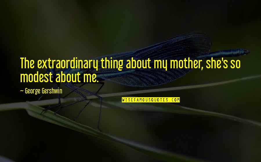 George Foreman Motivational Quotes By George Gershwin: The extraordinary thing about my mother, she's so