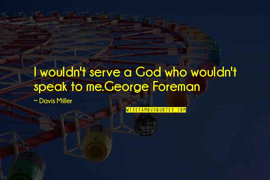 George Foreman Quotes By Davis Miller: I wouldn't serve a God who wouldn't speak