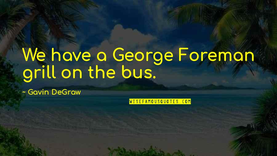 George Foreman Quotes By Gavin DeGraw: We have a George Foreman grill on the