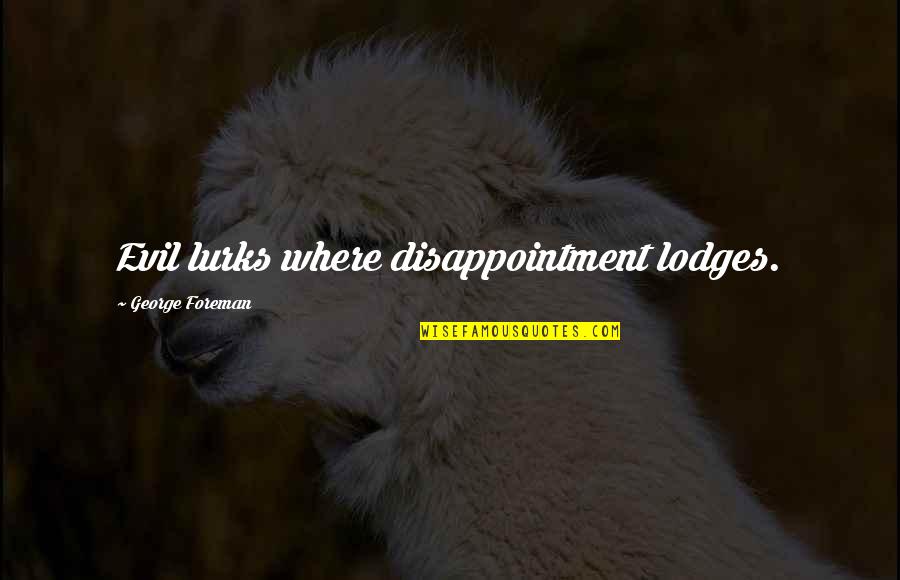 George Foreman Quotes By George Foreman: Evil lurks where disappointment lodges.