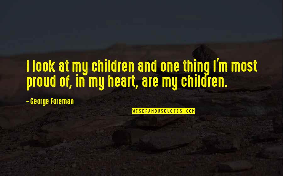 George Foreman Quotes By George Foreman: I look at my children and one thing