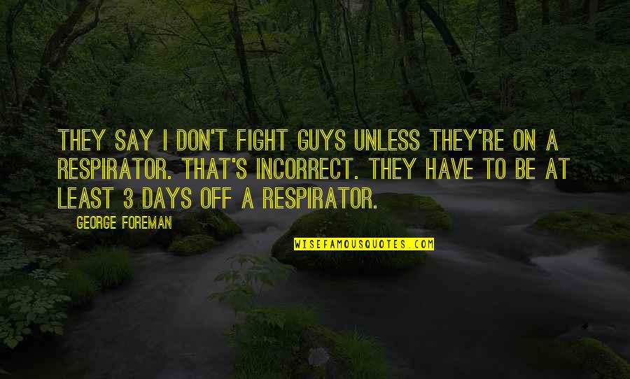 George Foreman Quotes By George Foreman: They say I don't fight guys unless they're