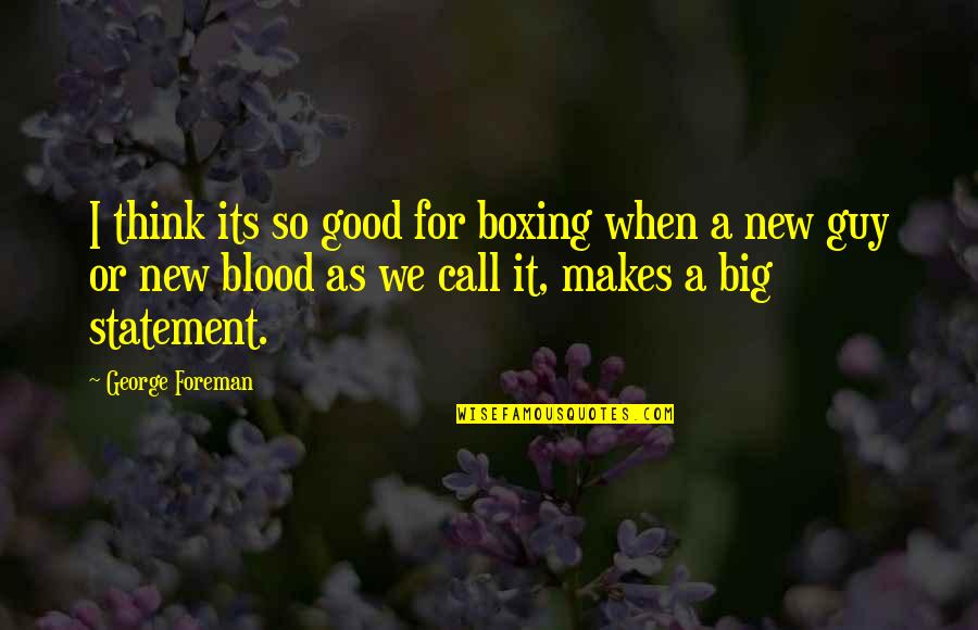 George Foreman Quotes By George Foreman: I think its so good for boxing when