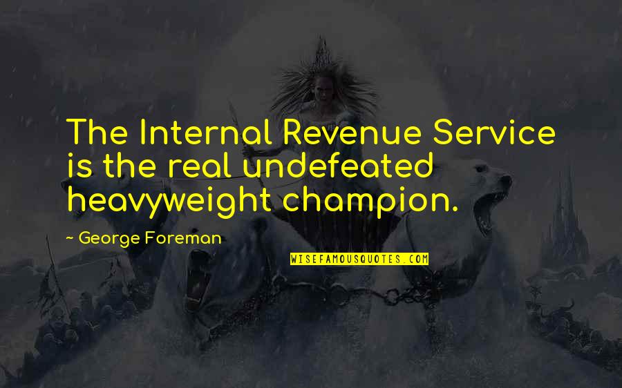 George Foreman Quotes By George Foreman: The Internal Revenue Service is the real undefeated