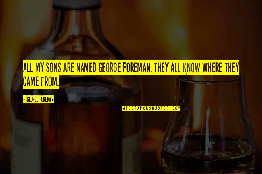 George Foreman Quotes By George Foreman: All my sons are named George Foreman. They