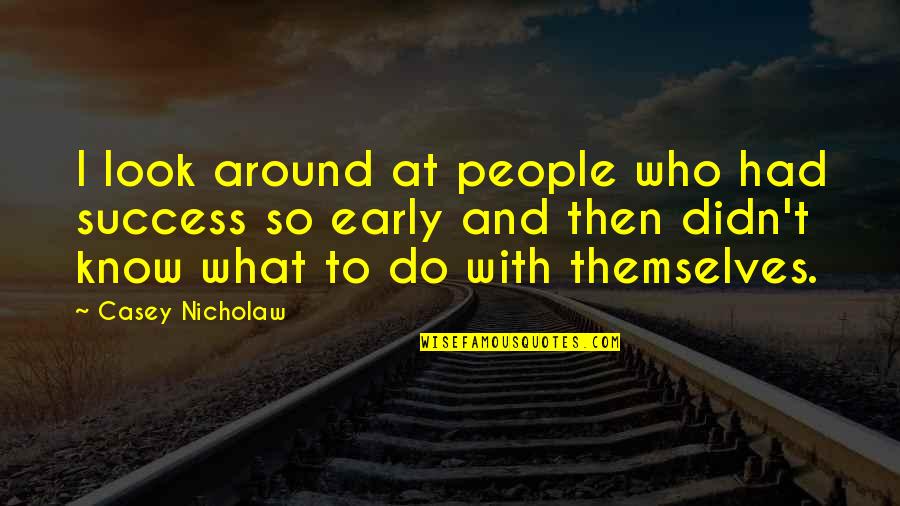 George Fox Pacifism Quotes By Casey Nicholaw: I look around at people who had success