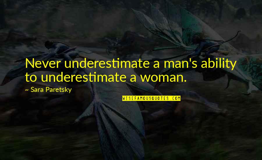 George Fox Pacifism Quotes By Sara Paretsky: Never underestimate a man's ability to underestimate a