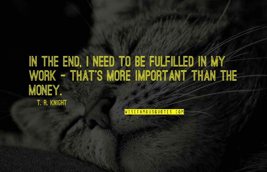 George Foyet Quotes By T. R. Knight: In the end, I need to be fulfilled George Foyet Quotes By T. R. Knight: In the end, I need to be fulfilled