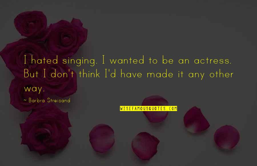 George Franklin Grant Famous Quotes By Barbra Streisand: I hated singing. I wanted to be an George Franklin Grant Famous Quotes By Barbra Streisand: I hated singing. I wanted to be an