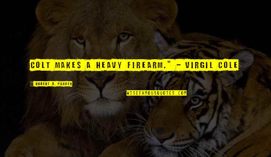 George Franklin Grant Famous Quotes By Robert B. Parker: Colt makes a heavy firearm." - Virgil Cole George Franklin Grant Famous Quotes By Robert B. Parker: Colt makes a heavy firearm." - Virgil Cole