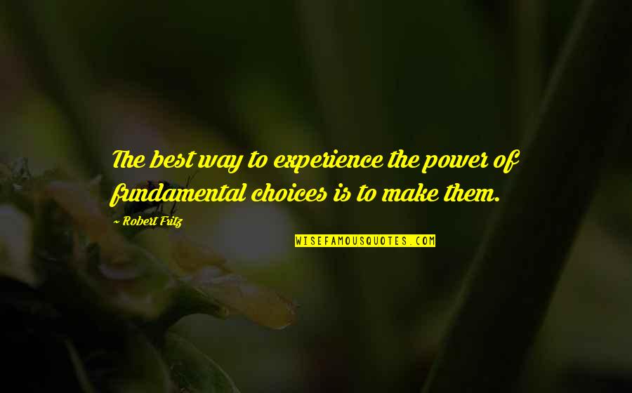 George Frost Kennan Quotes By Robert Fritz: The best way to experience the power of
