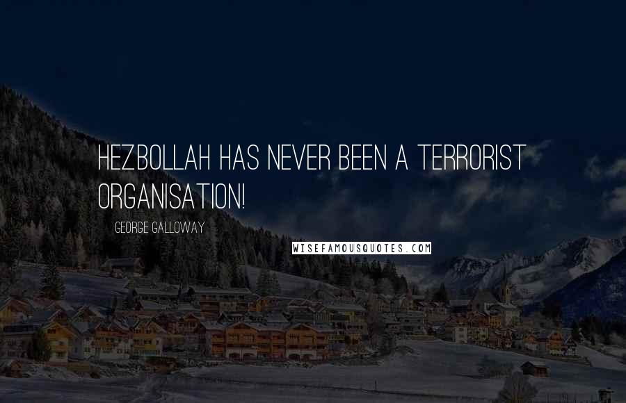 George Galloway quotes: Hezbollah has never been a terrorist organisation! George Galloway quotes: Hezbollah has never been a terrorist organisation!