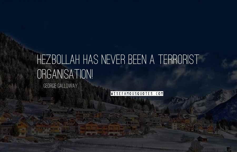 George Galloway quotes: Hezbollah has never been a terrorist organisation!