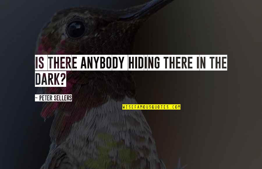 George Gerbner Quotes By Peter Sellers: Is there anybody hiding there in the dark? George Gerbner Quotes By Peter Sellers: Is there anybody hiding there in the dark?