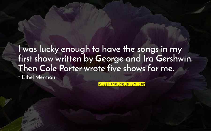 George Gershwin Quotes By Ethel Merman: I was lucky enough to have the songs