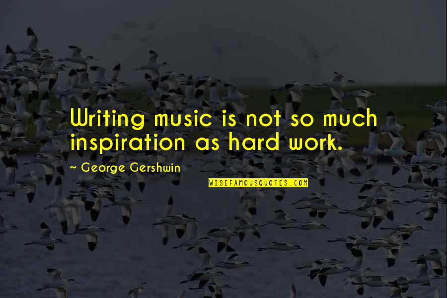 George Gershwin Quotes By George Gershwin: Writing music is not so much inspiration as