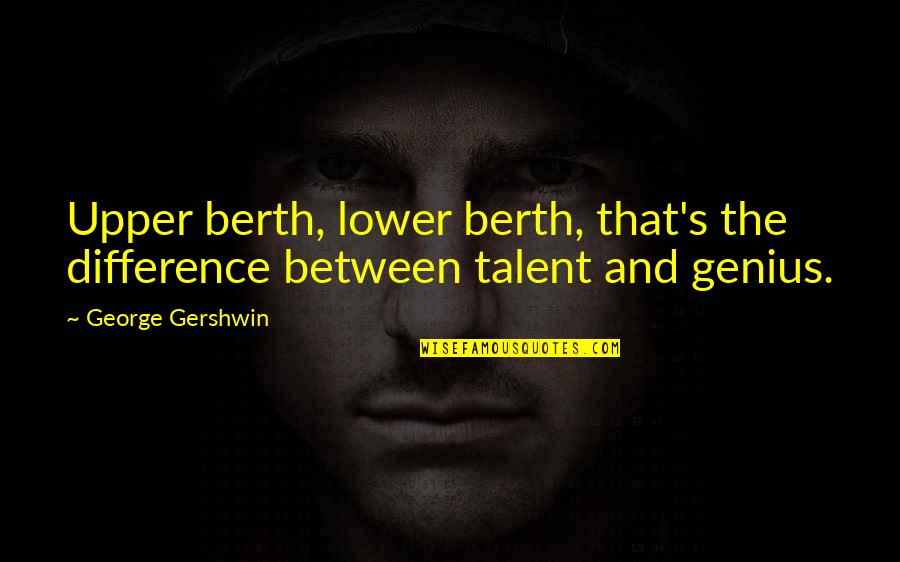 George Gershwin Quotes By George Gershwin: Upper berth, lower berth, that's the difference between