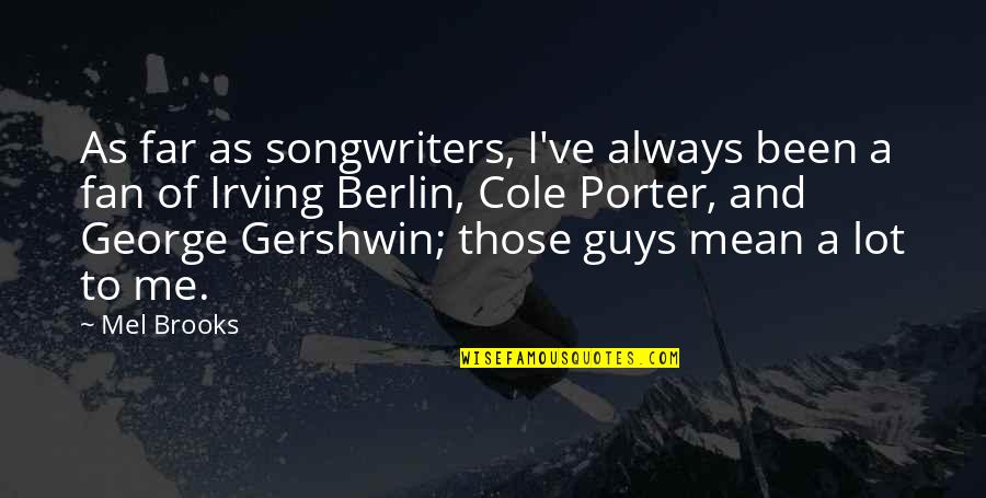 George Gershwin Quotes By Mel Brooks: As far as songwriters, I've always been a