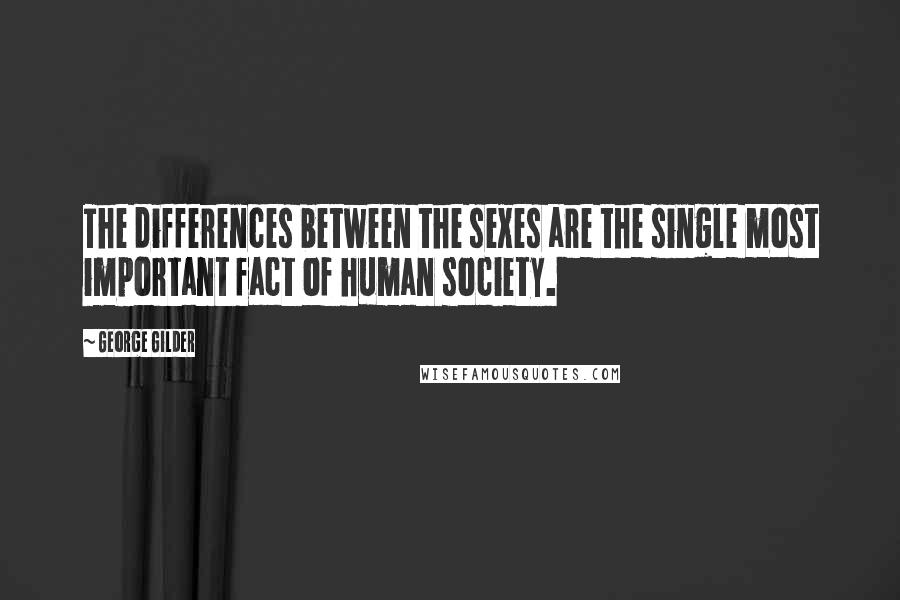 George Gilder quotes: The differences between the sexes are the single most important fact of human society.