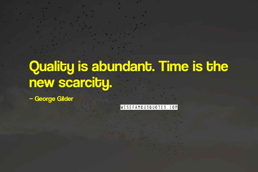 George Gilder quotes: Quality is abundant. Time is the new scarcity.