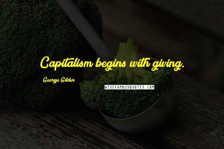 George Gilder quotes: Capitalism begins with giving.