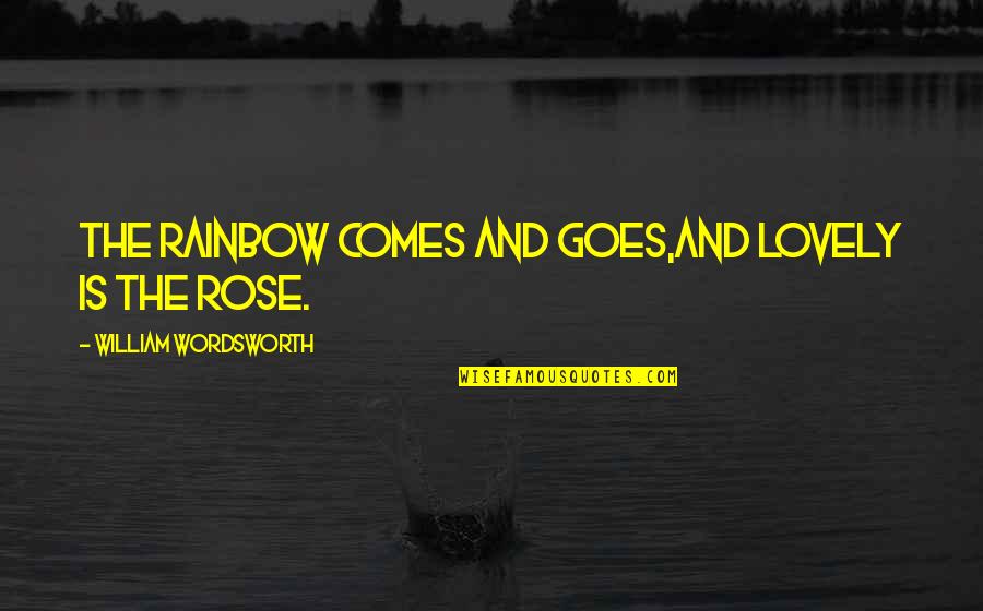 George Gittoes Quotes By William Wordsworth: The Rainbow comes and goes,And lovely is the