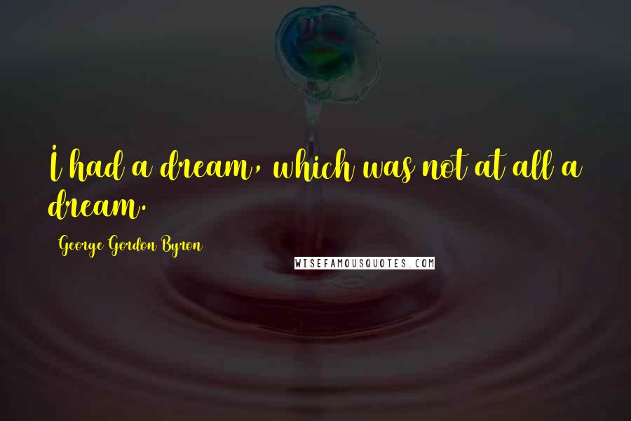 George Gordon Byron quotes: I had a dream, which was not at all a dream.