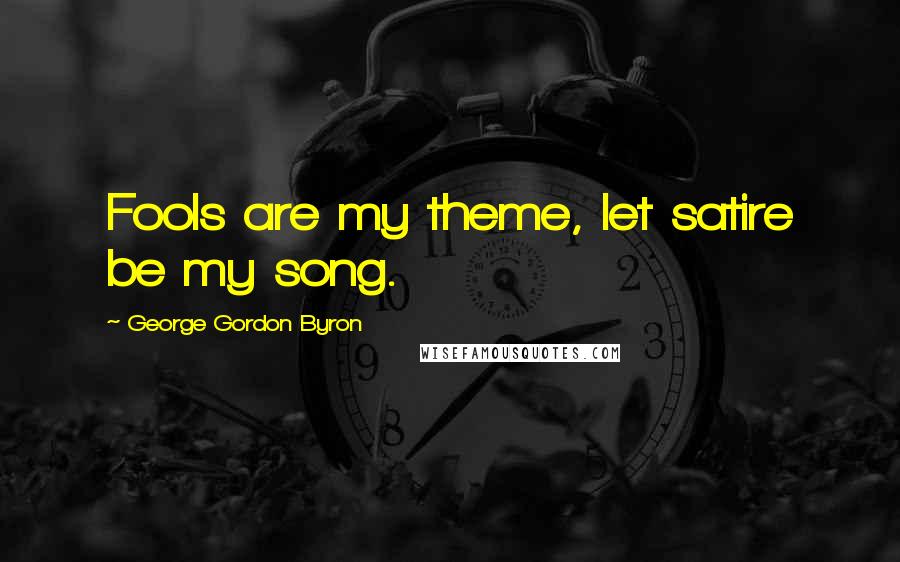 George Gordon Byron quotes: Fools are my theme, let satire be my song.