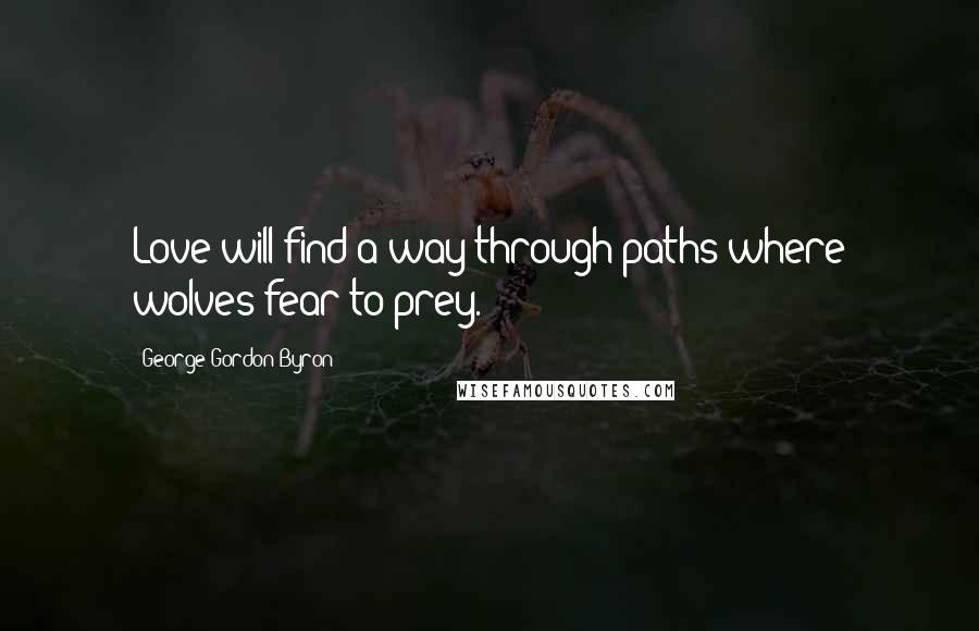 George Gordon Byron quotes: Love will find a way through paths where wolves fear to prey.