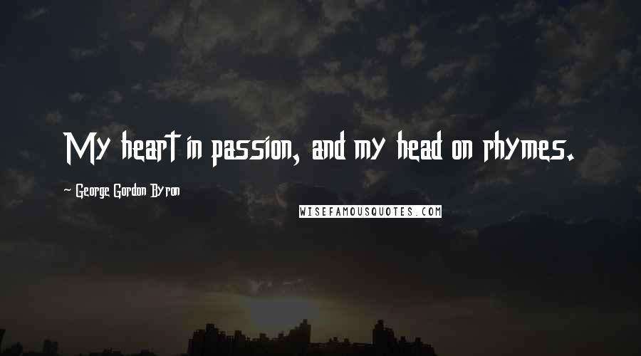 George Gordon Byron quotes: My heart in passion, and my head on rhymes.