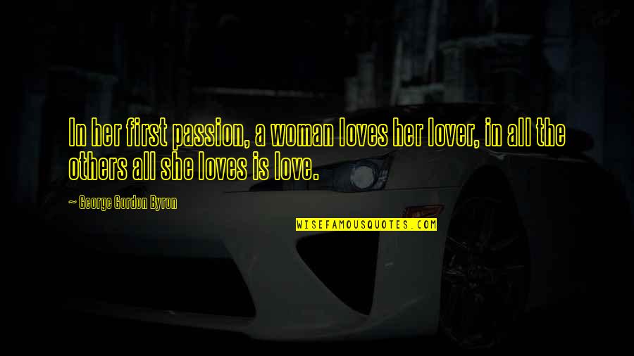 George Gordon Quotes By George Gordon Byron: In her first passion, a woman loves her George Gordon Quotes By George Gordon Byron: In her first passion, a woman loves her