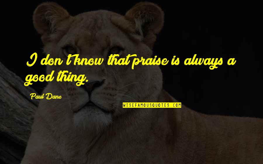 George Greenough Quotes By Paul Dano: I don't know that praise is always a