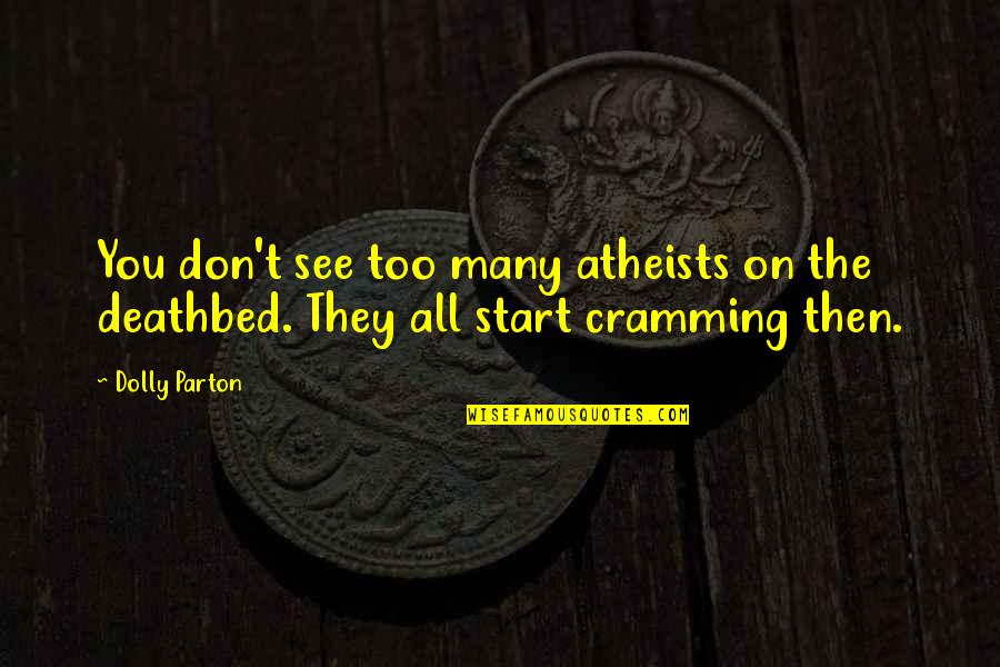 George Gregan Quotes By Dolly Parton: You don't see too many atheists on the