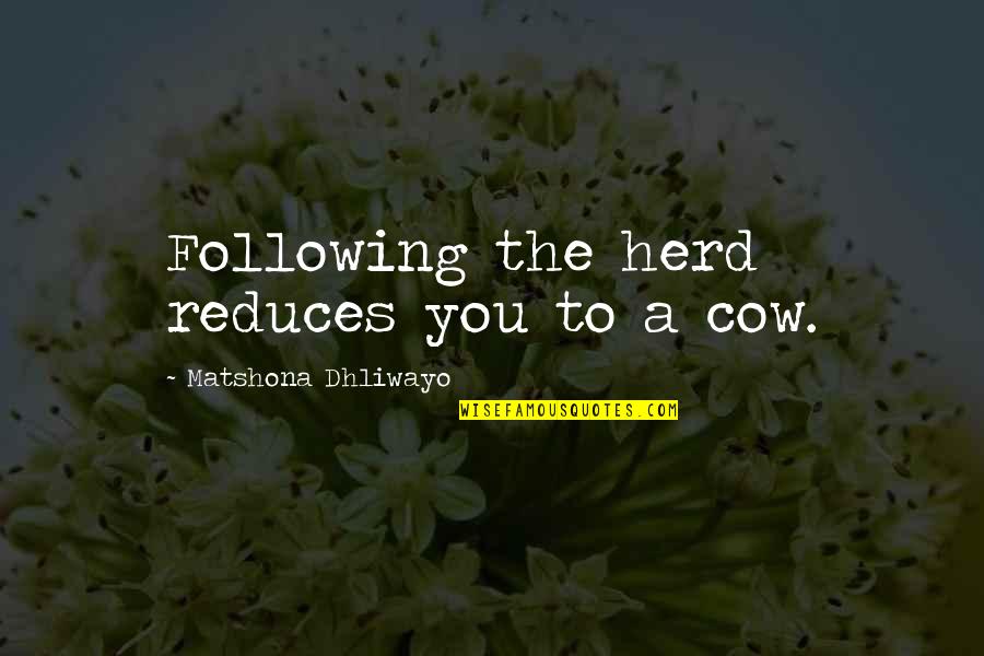 George Gregan Quotes By Matshona Dhliwayo: Following the herd reduces you to a cow. George Gregan Quotes By Matshona Dhliwayo: Following the herd reduces you to a cow.