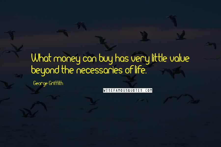 George Griffith quotes: What money can buy has very little value beyond the necessaries of life.