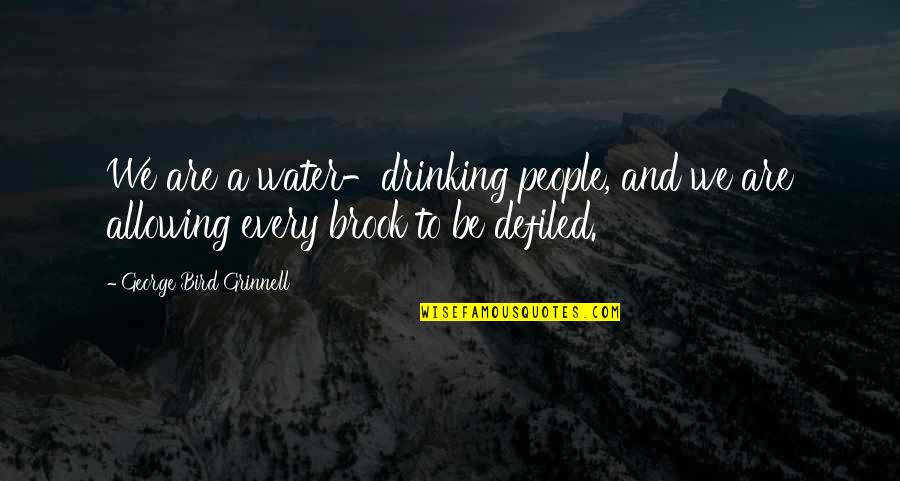 George Grinnell Quotes By George Bird Grinnell: We are a water-drinking people, and we are
