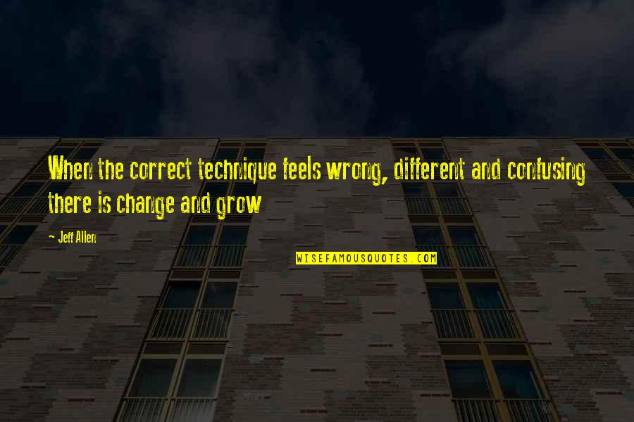 George Grote Quotes By Jeff Allen: When the correct technique feels wrong, different and George Grote Quotes By Jeff Allen: When the correct technique feels wrong, different and