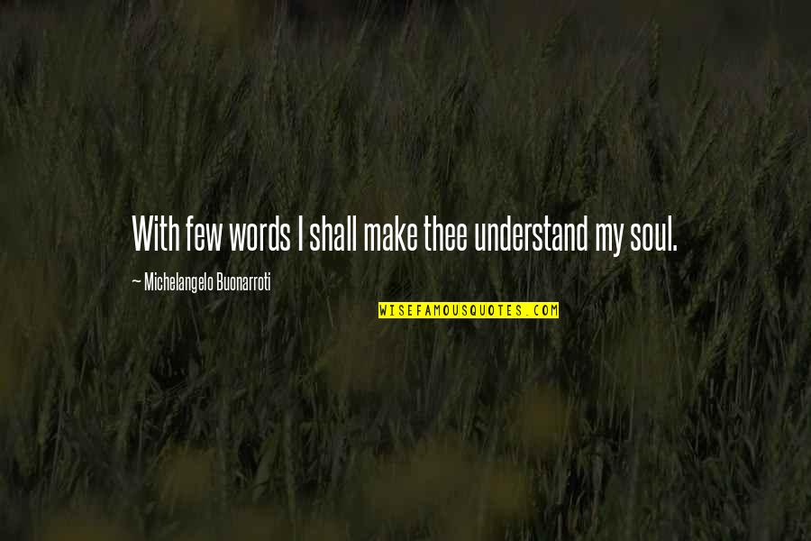 George Grote Quotes By Michelangelo Buonarroti: With few words I shall make thee understand George Grote Quotes By Michelangelo Buonarroti: With few words I shall make thee understand