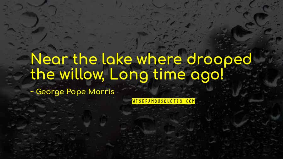 George H Morris Quotes By George Pope Morris: Near the lake where drooped the willow, Long