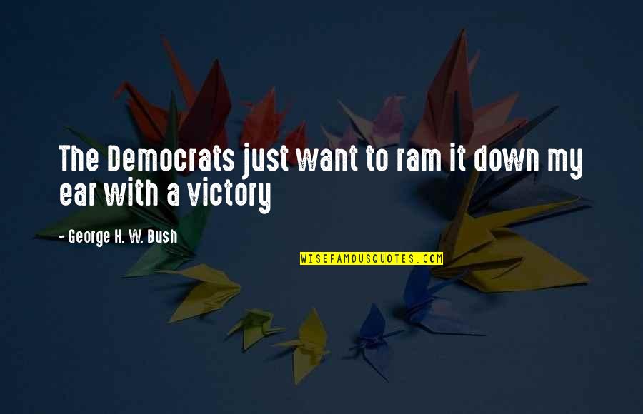 George H W Bush Quotes By George H. W. Bush: The Democrats just want to ram it down