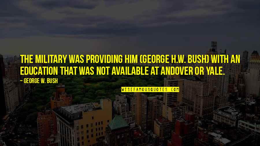 George H W Quotes By George W. Bush: The military was providing him (George H.W. Bush) George H W Quotes By George W. Bush: The military was providing him (George H.W. Bush)