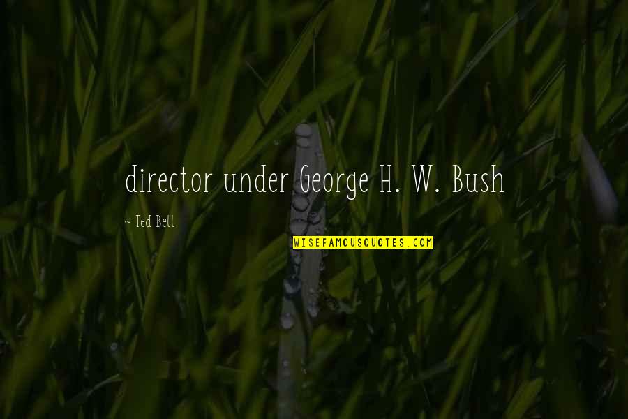 George H W Quotes By Ted Bell: director under George H. W. Bush George H W Quotes By Ted Bell: director under George H. W. Bush