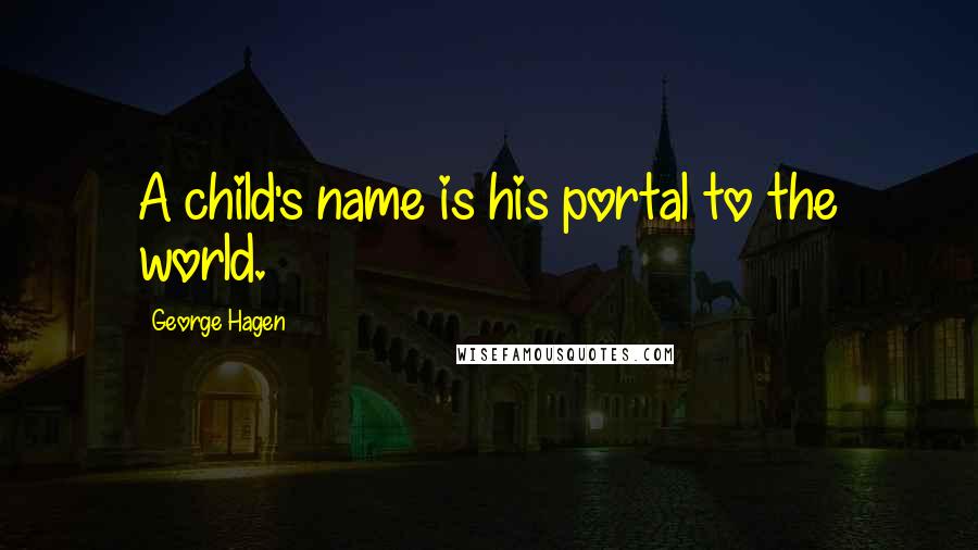 George Hagen quotes: A child's name is his portal to the world.