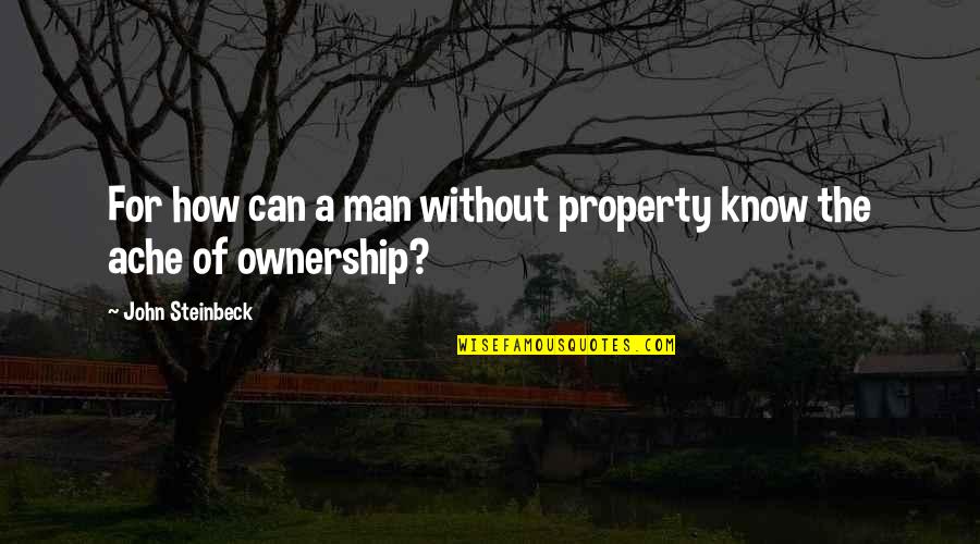 George Hamilton Commentator Quotes By John Steinbeck: For how can a man without property know