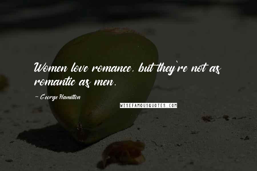 George Hamilton quotes: Women love romance, but they're not as romantic as men.