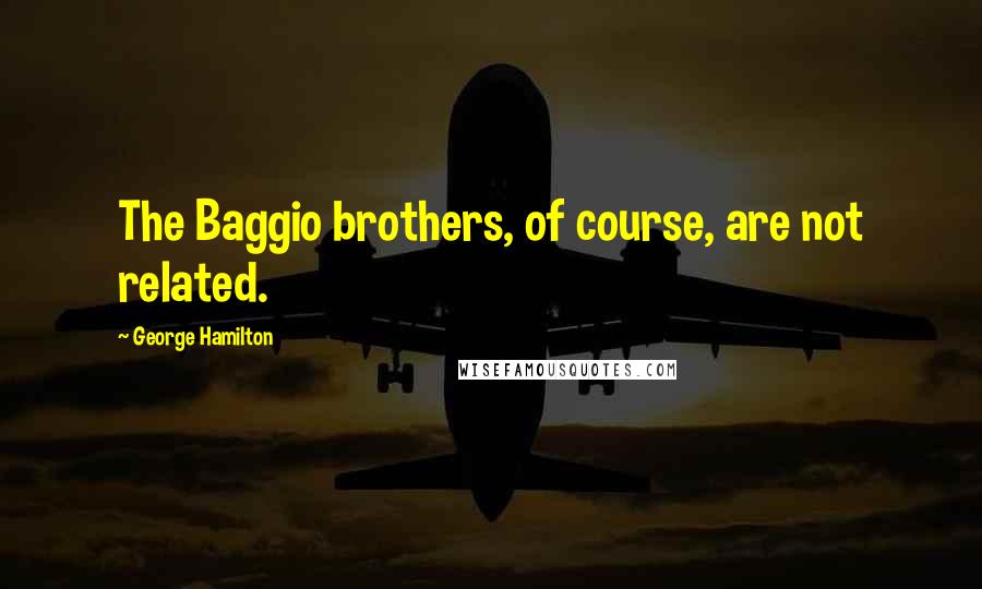 George Hamilton quotes: The Baggio brothers, of course, are not related.