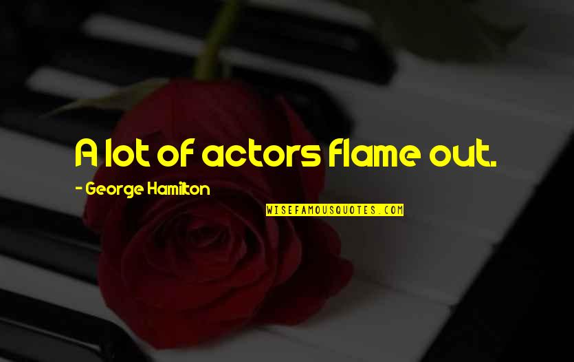 George Hamilton Quotes By George Hamilton: A lot of actors flame out.