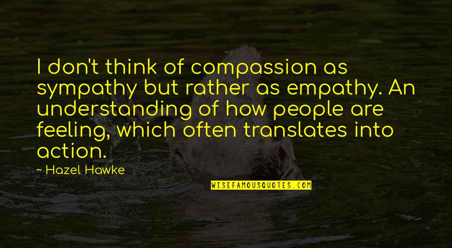 George Harri Goes On With You Quotes By Hazel Hawke: I don't think of compassion as sympathy but George Harri Goes On With You Quotes By Hazel Hawke: I don't think of compassion as sympathy but