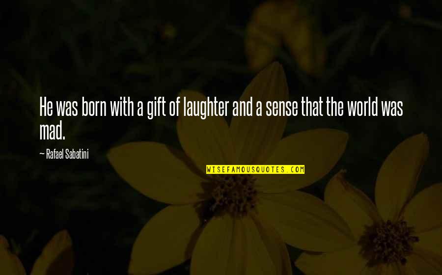 George Harri Goes On With You Quotes By Rafael Sabatini: He was born with a gift of laughter George Harri Goes On With You Quotes By Rafael Sabatini: He was born with a gift of laughter